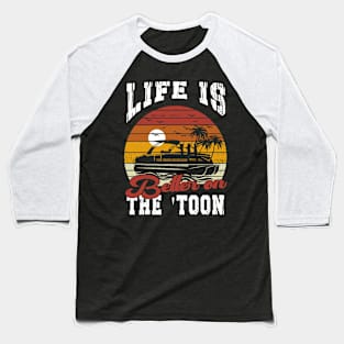 Life Is Better On The Toon Pontoon Boat Captain Boating Gift Baseball T-Shirt